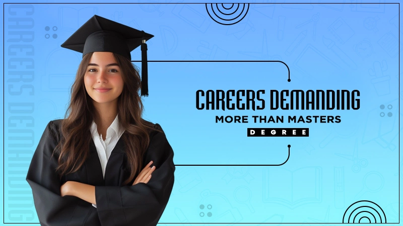 careers demanding more than masters degree