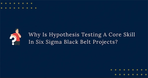 Supports Better Business DecisionsSince Six Sigma Black Belt projects strive to improve business processes, it often involves decisions about cost, quality, customer satisfaction, and productivity. Having statistical evidence helps make business leaders more informed choices and recommendations.Data-driven decisions help organisations invest in the right changes and not in the ones that have little to no impact.  Manage Statistical ErrorsBlack Belt professionals learn, through continuous use, that even hypothesis testing can be inaccurate and showcase errors. There are two types of errors: Type I and Type II.A Type I error happens when a null hypothesis is rejected even when it is true, and a Type II error occurs when a null hypothesis is accepted although a statistically significant effect exists. Having knowledge that these errors are possible and knowing how to understand them are helpful, especially if the process has significant financial or operational consequences. How Should Black Belts Use Hypothesis Testing?A good way for Black Belts to apply hypothesis testing to processes is by keeping these points in mind: Understand and define the problem and statistical question.Determine the null and alternative hypotheses.Choose the most fitting statistical test.Check the quality of data.Evaluate the statistical evidence.Consider practical implications before making a business decision.The type of testing done can depend on factors like the type of data, number of groups, sample size, and type of the process.Hypothesis Testing in the Black Belt Skill SetFor hypothesis testing, a Black Belt needs to learn how to connect findings to processes and business objectives. They need to know when testing is important, choose the right type of test, analyse results correctly, and find ways to efficiently communicate this information to stakeholders who may not have a technical or statistical background. But before this, it is important to have a strong foundation in the basics of the Six Sigma methodology. Professionals wanting to establish those fundamentals should consider enrolling in the Lean Six Sigma Green Belt Certification Program before advancing into the Black Belt techniques.  ConclusionHypothesis testing is one of the most crucial skills to have in a Six Sigma Belt project because it helps transform assumptions into verified causes. This testing helps professionals tell the difference between random variations and significant process differences, validate suspected causes using statistical tools, monitor improvements, and help businesses make better and more informed decisions. When hypothesis testing is used the right way, it helps ensure that the decisions taken during improvement projects are data-backed and not just made on assumptions. This practice is what makes Six Sigma projects reliable, efficient, and sustainable. 